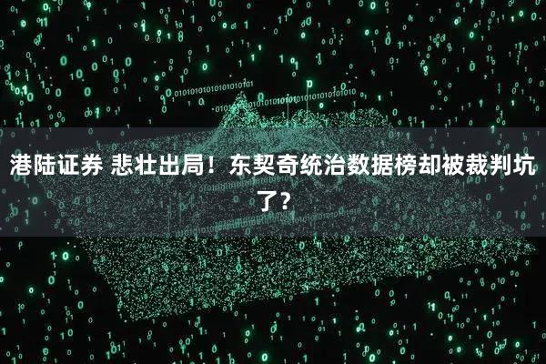港陆证券 悲壮出局！东契奇统治数据榜却被裁判坑了？
